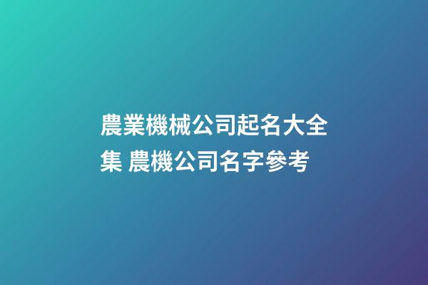 農業機械公司起名大全集 農機公司名字參考